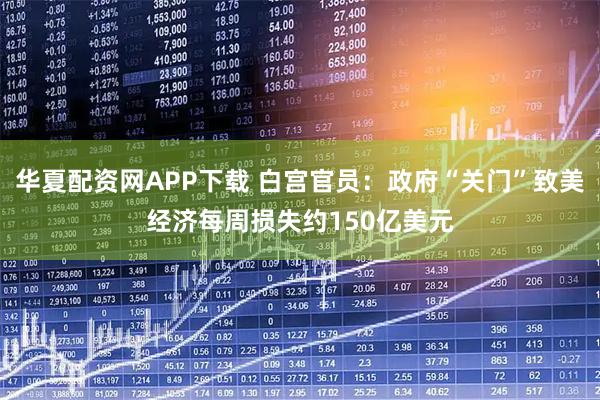 华夏配资网APP下载 白宫官员：政府“关门”致美经济每周损失约150亿美元
