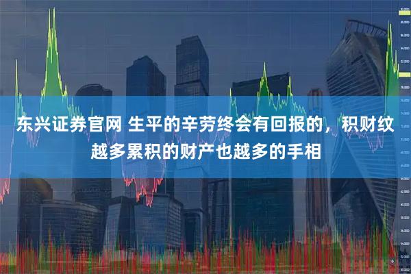 东兴证券官网 生平的辛劳终会有回报的,积财纹越多累积的财产也越多的手相